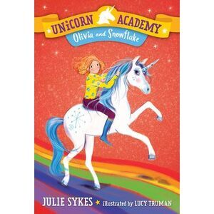 Unicorn Academy #6: Olivia and Snowflake -- Julie Sykes